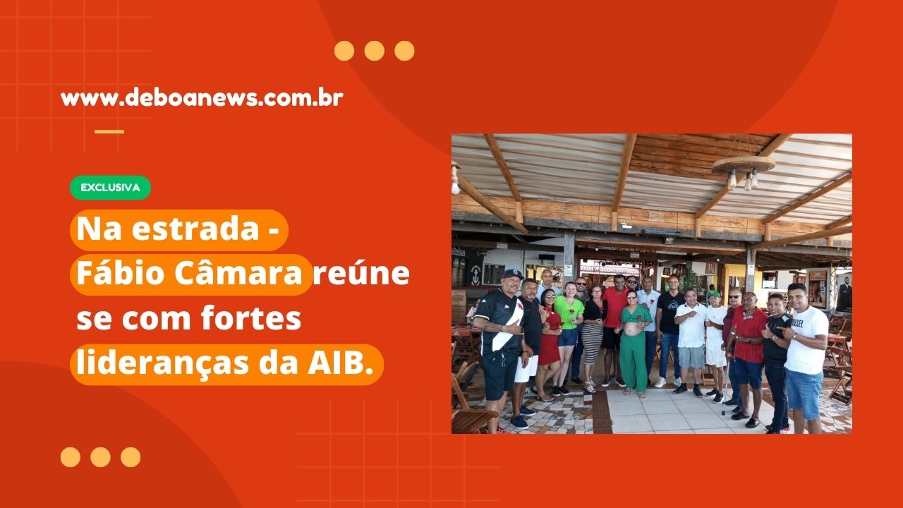 Na estrada – Fábio Câmara reúne se com fortes lideranças da AIB.